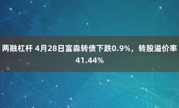 两融杠杆 4月28日富淼转债下跌0.9%，转股溢价率41.44%